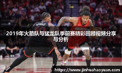 1xBET2019年火箭队与猛龙队季前赛精彩回顾视频分享与分析